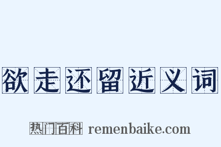 欲走还留近义词是什么意思的图片